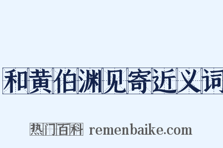 和黄伯渊见寄近义词是什么意思的图片